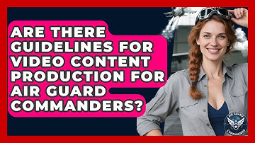 Are There Guidelines for Video Content Production for Air Guard Commanders? - Air Guard Commanders