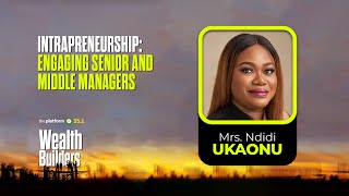 THE PLATFORM v35.1|| MRS. NDIDI UKAONU || INTRAPRENEURSHIP:ENGAGING SENIOR & MIDDLE MANAGERS