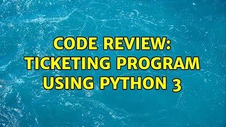 Code Review: Ticketing program using Python 3 (2 Solutions!!)