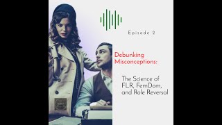 Ep. 2, Debunking Misconceptions: The Science of FLR, FemDom, and Role Reversal