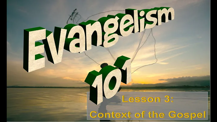 Evangelism 101 Lesson 3 - Context of the Gospel