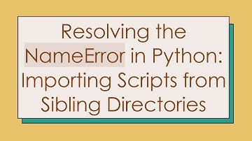 Resolving the NameError in Python: Importing Scripts from Sibling Directories