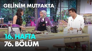 Gelinim Mutfakta 16. Hafta 76. Bölüm - Full Bölüm