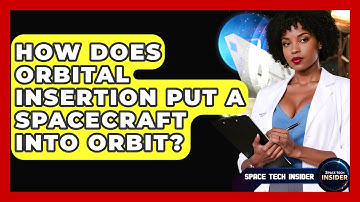 How Does Orbital Insertion Put A Spacecraft Into Orbit? - Space Tech Insider