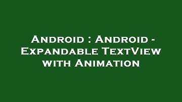 Android : Android - Expandable TextView with Animation