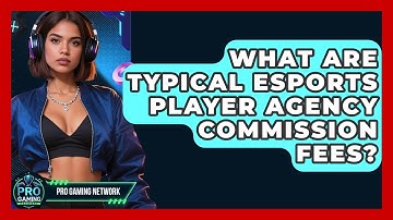 What Are Typical Esports Player Agency Commission Fees? - Pro Gaming Network
