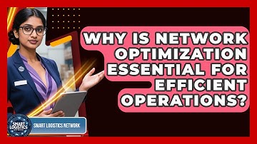 Why Is Network Optimization Essential For Efficient Operations? - Smart Logistics Network
