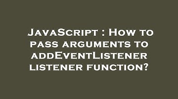JavaScript : How to pass arguments to addEventListener listener function?