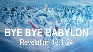 BYE BYE BABYLON - Revelation 18:1-24