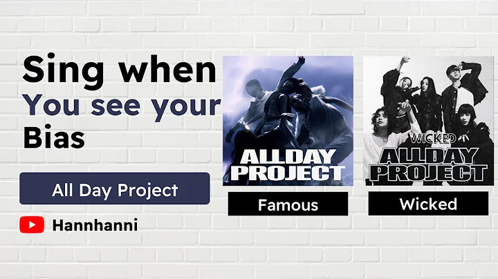 Sing when you see your bias (All Day Project-Famous, Wicked)