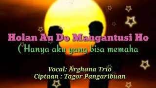 LAGU BATAK:ARGHANA TRIO~HOLAN AU DO MANGANTUSI HO Lirik Lagu   Translite indonesia