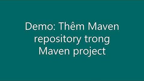 Maven phần 5 - Hướng dẫn thêm repository trong Maven project