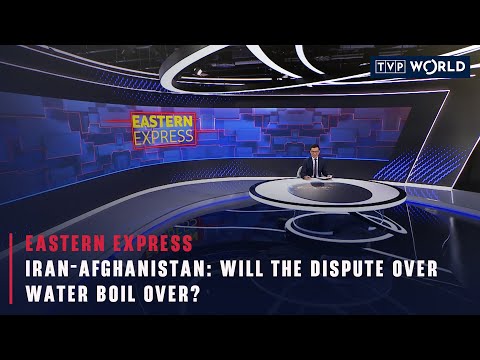 Iran-Afghanistan: Will the dispute over water boil over? | Eastern Express | TVP World