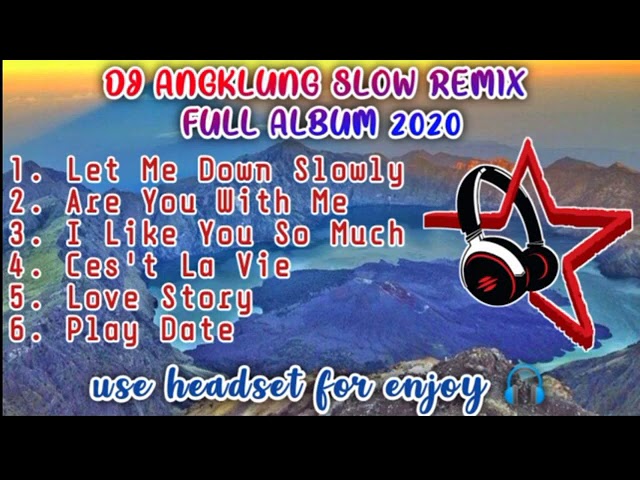 DJ ANGKLUNG SLOW REMIX FULL ALBUM 2020    Let Me Down Slowly  Are You With Me  Play Date  Love Story class=