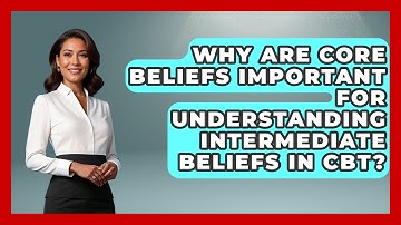 Why Are Core Beliefs Important For Understanding Intermediate Beliefs In CBT? - Golden Years CBT