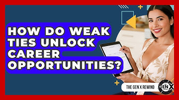 How Do Weak Ties Unlock Career Opportunities? - The Gen X Rewind