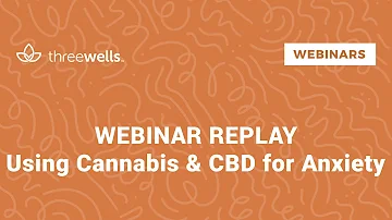 Three Wells Webinar: Using Cannabis and CBD for Anxiety