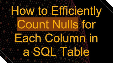 How to Efficiently Count Nulls for Each Column in a SQL Table