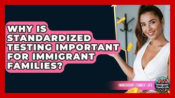 Why Is Standardized Testing Important For Immigrant Families? - Immigrant Family Life