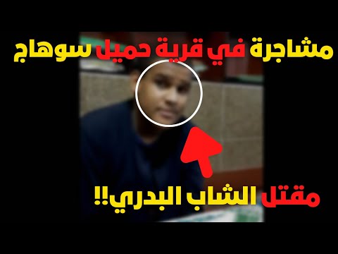 حقيقةمشاجرة و مقتل الشاب البدري عبد اللطيف قرية حميل مركز البلينا سوهاج