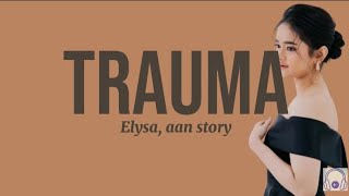 Trauma - Elysa(feat aan story) || LIRIK