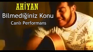 Video thumbnail of "AHİYAN - Bilmediğiniz Konu Canlı Performans (Silinen Video)"