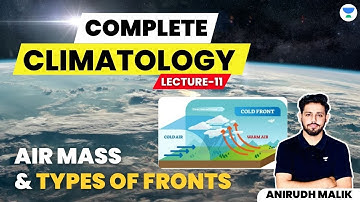 L11 | Air Mass and Types of Fronts | Complete Climatology | UPSC 2024 | Anirudh Malik