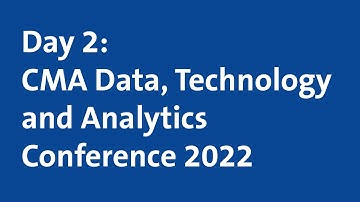 Day 2: CMA Data, Technology and Analytics Conference 2022