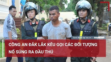 Công an Đắk Lắk kêu gọi các đối tượng nổ súng ra đầu thú | VTC News