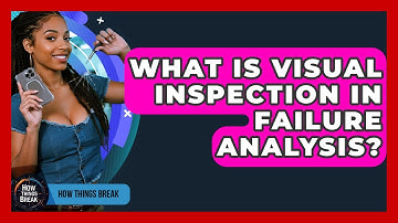 What Is Visual Inspection In Failure Analysis? - How Things Break