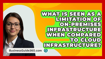 What Is Seen As A Limitation Of On-Premises Infrastructure When Compared To Cloud Infrastructure?