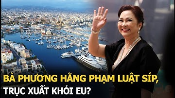 Bà Phương Hằng phạm luật Síp, trục xuất khỏi EU?
