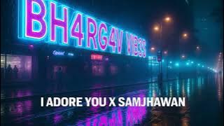 I Adore You x Samjhawan // BH4RG4V VIB3S / Mashup