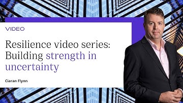 Resilience video series: Building strength in uncertainty