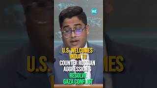 U.S. Welcomes India To Counter Russian Aggression & Resolve Gaza Conflict