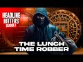 The Lunch Time Robber - Headline Hitters 7 Ep 2