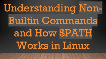 Understanding Non-Builtin Commands and How $PATH Works in Linux