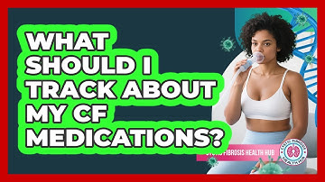What Should I Track About My CF Medications?