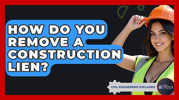 How Do You Remove A Construction Lien? - Civil Engineering Explained
