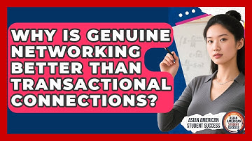 Why Is Genuine Networking Better Than Transactional Connections? - Asian American Student Success