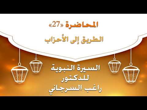 السيرة النبوية للدكتور راغب السرجاني المحاضرة 27 الطريق إلى الأحزاب