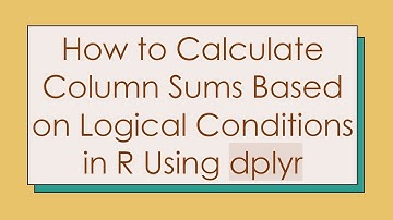 How to Calculate Column Sums Based on Logical Conditions in R Using dplyr
