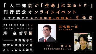 東西哲学の叡智が融合する場としての人工知能（人工知能のための哲学塾〈特別版〉 生命篇 第一夜）| 大山匠 × 三宅陽一郎