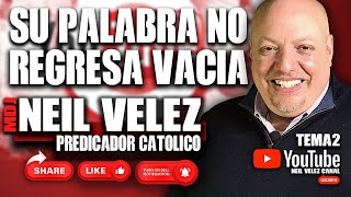 SU PALABRA NO REGRESA VACIÁ  NEIL VELEZ TEMA #002