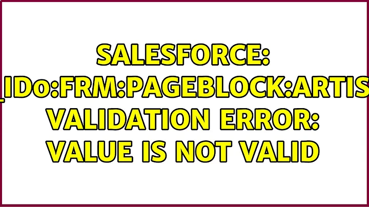 Salesforce: j_id0:frm:pageBlock:artist: Validation Error: Value is not valid