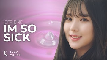 How Would - GFRIEND Sing: I