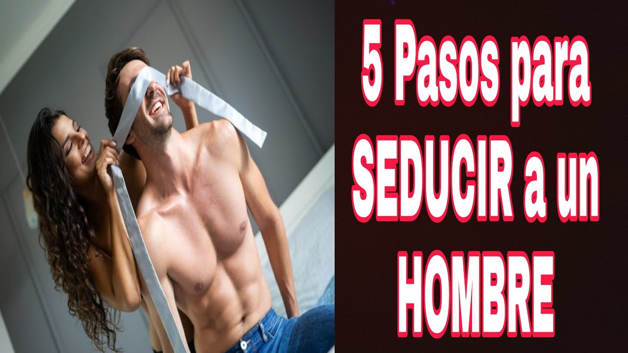 Como seducir a un hombre tan sólo 5 pasos - YouTube