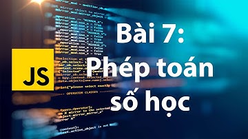 JavaScript 07: Toán tử số học
