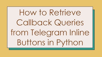 How to Retrieve Callback Queries from Telegram Inline Buttons in Python