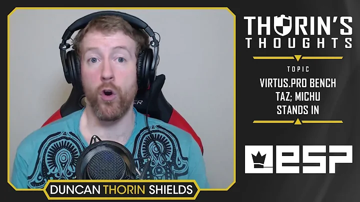 Thorin's Thoughts - Virtus.pro Bench TaZ; MICHU St...